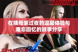 在姨母家过夜的温馨体验与难忘回忆的故事分享