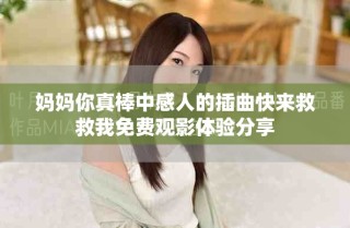 妈妈你真棒中感人的插曲快来救救我免费观影体验分享