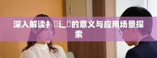 深入解读扌喿辶畐的意义与应用场景探索