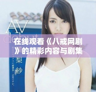 在线观看《八戒网剧》的精彩内容与剧集分析