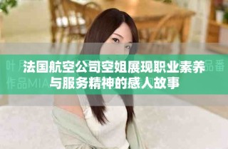 法国航空公司空姐展现职业素养与服务精神的感人故事