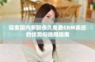 探索国内多款永久免费CRM系统的优势与选用指南