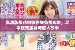 高清版樱花电影在线免费观看，尽享视觉盛宴与感人故事