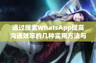 通过搜索WhatsApp提高沟通效率的几种实用方法与技巧