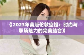《2023年美版伦敦空姐：时尚与职场魅力的完美结合》