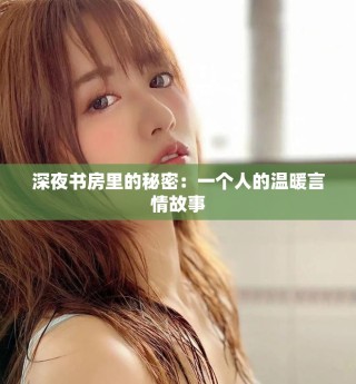 深夜书房里的秘密：一个人的温暖言情故事