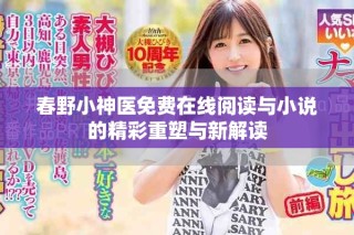 春野小神医免费在线阅读与小说的精彩重塑与新解读