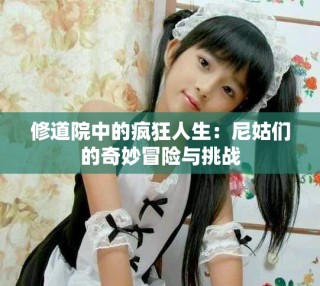 修道院中的疯狂人生：尼姑们的奇妙冒险与挑战
