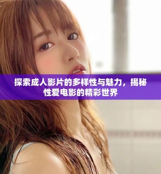 探索成人影片的多样性与魅力，揭秘性爱电影的精彩世界