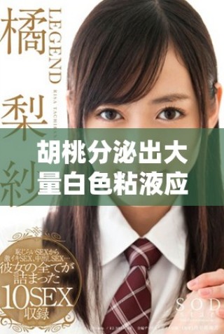 胡桃分泌出大量白色粘液应该如何处理和应对