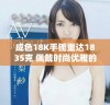 成色18K手镯重达1835克 佩戴时尚优雅的完美选择