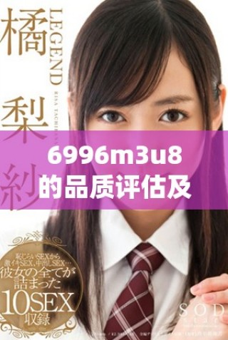6996m3u8的品质评估及其市场档次解析