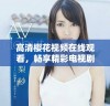高清樱花视频在线观看，畅享精彩电视剧和电影筛选合集