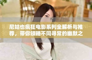 尼姑也疯狂电影系列全解析与推荐，带你领略不同寻常的幽默之旅