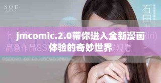 jmcomic.2.0带你进入全新漫画体验的奇妙世界