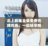 北上剧集全集免费在线观看，一起畅享精彩剧情和人物故事