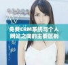 免费CRM系统与个人网站之间的主要区别深入分析与探讨