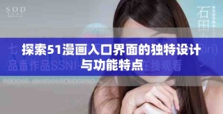 探索51漫画入口界面的独特设计与功能特点