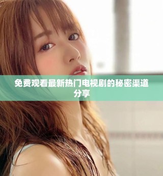 免费观看最新热门电视剧的秘密渠道分享