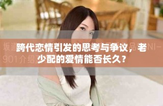 跨代恋情引发的思考与争议，老少配的爱情能否长久？