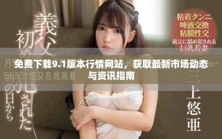 免费下载9.1版本行情网站，获取最新市场动态与资讯指南