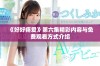 《好好疼爱》第六集精彩内容与免费观看方式介绍