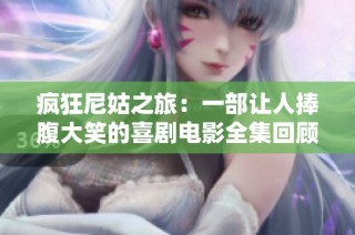疯狂尼姑之旅：一部让人捧腹大笑的喜剧电影全集回顾