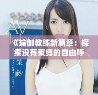 《瑜伽教练新篇章：探索没有束缚的自由呼吸与身心连接》
