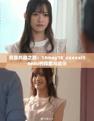 民族共融之路：14may18_xxxxxl56edu的探索与启示