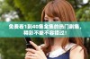 免费看1到40集全集的热门剧集，精彩不断不容错过！