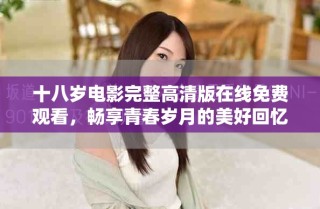 十八岁电影完整高清版在线免费观看，畅享青春岁月的美好回忆