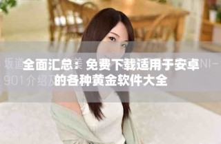全面汇总：免费下载适用于安卓的各种黄金软件大全