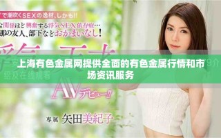 上海有色金属网提供全面的有色金属行情和市场资讯服务