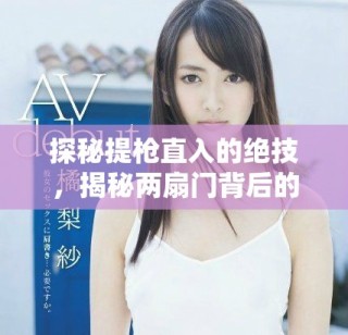 探秘提枪直入的绝技，揭秘两扇门背后的精彩与挑战