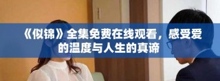 《似锦》全集免费在线观看，感受爱的温度与人生的真谛 