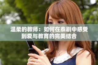 温柔的教师：如何在泰剧中感受到爱与教育的完美结合