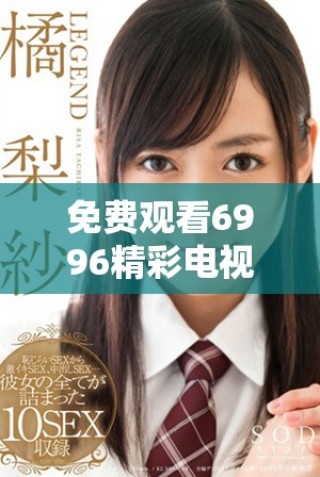 免费观看6996精彩电视影片的在线观影指南