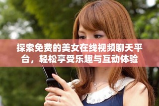 探索免费的美女在线视频聊天平台，轻松享受乐趣与互动体验
