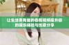 让生活更有趣的香蕉视频提升你的娱乐体验与创意分享