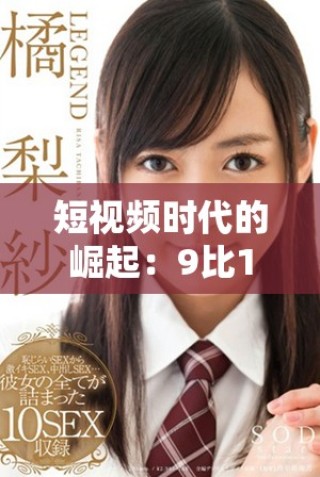 短视频时代的崛起：9比1的内容制作与消费趋势分析