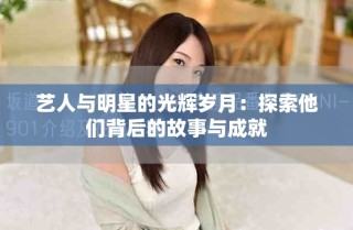 艺人与明星的光辉岁月：探索他们背后的故事与成就