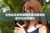 女性私处拍照遇到疙瘩问题如何应对与治疗建议