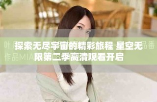 探索无尽宇宙的精彩旅程 星空无限第二季高清观看开启