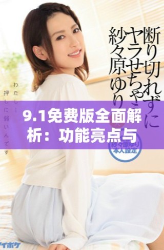9.1免费版全面解析：功能亮点与使用指南详解