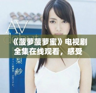 《菠萝菠萝蜜》电视剧全集在线观看，感受甜蜜青春故事