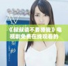 《叔叔请不要撩我》电视剧免费在线观看的详细指南与剧情介绍