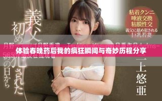 体验春晚药后我的疯狂瞬间与奇妙历程分享