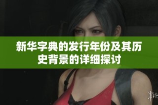 新华字典的发行年份及其历史背景的详细探讨