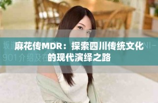 麻花传MDR：探索四川传统文化的现代演绎之路