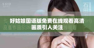 好姑娘国语版免费在线观看高清画质引人关注